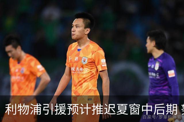 利物浦引援预计推迟夏窗中后期 努涅斯和萨拉赫都不可能回归