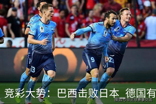 竞彩大势：巴西击败日本 德国有望大胜巴拉圭